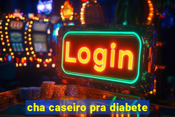 cha caseiro pra diabete